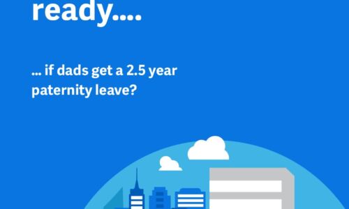 Would you be ready...if dads get a 2.5 year paternity leave?